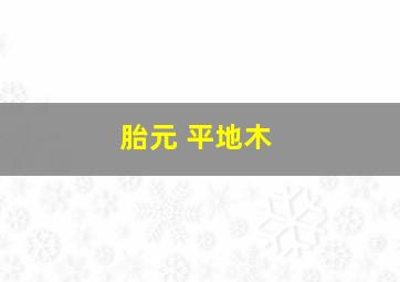 胎元 平地木